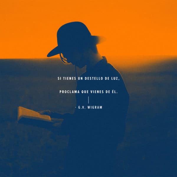 Si tienes un destello de luz, proclama que vienes de Él. - G.V. Wigram