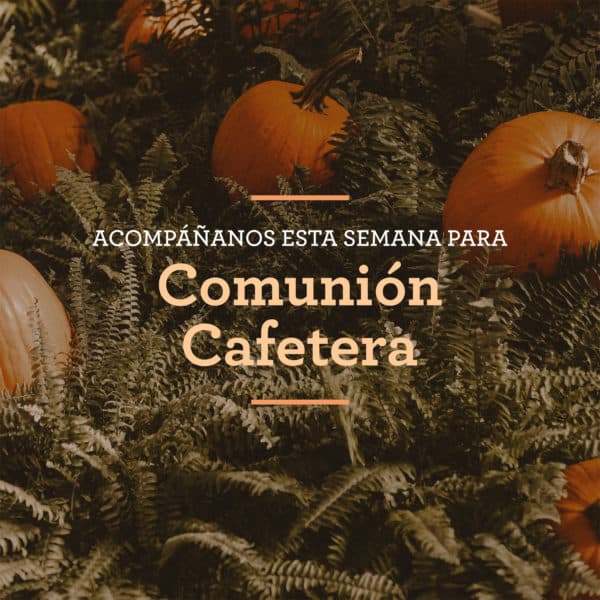Acompáñanos esta semana para Comunión Cafetera