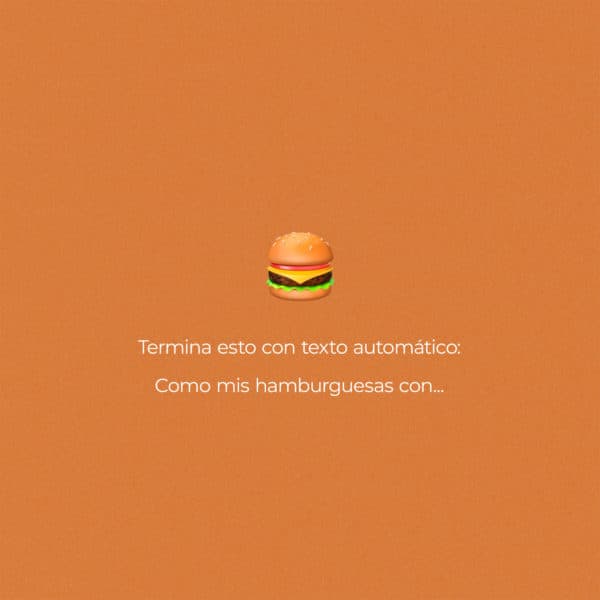 Termina esto con texto automático: Como mis hamburguesas con...