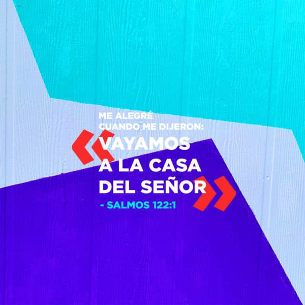 Me alegré cuando me dijeron: «Vayamos a la casa del Señor». Salmos 122:1