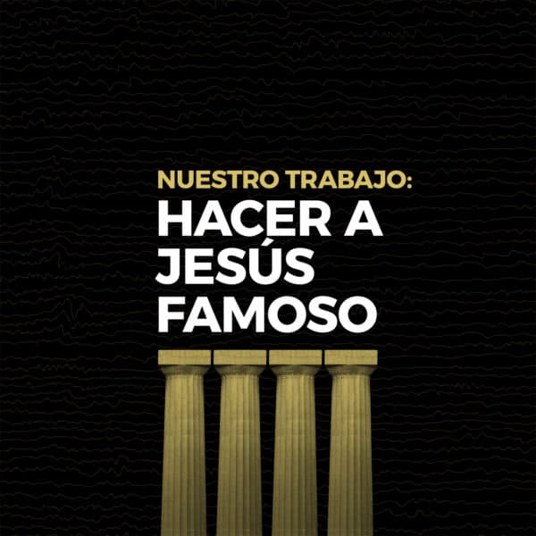 Nuestro trabajo: hacer a Jesús famoso