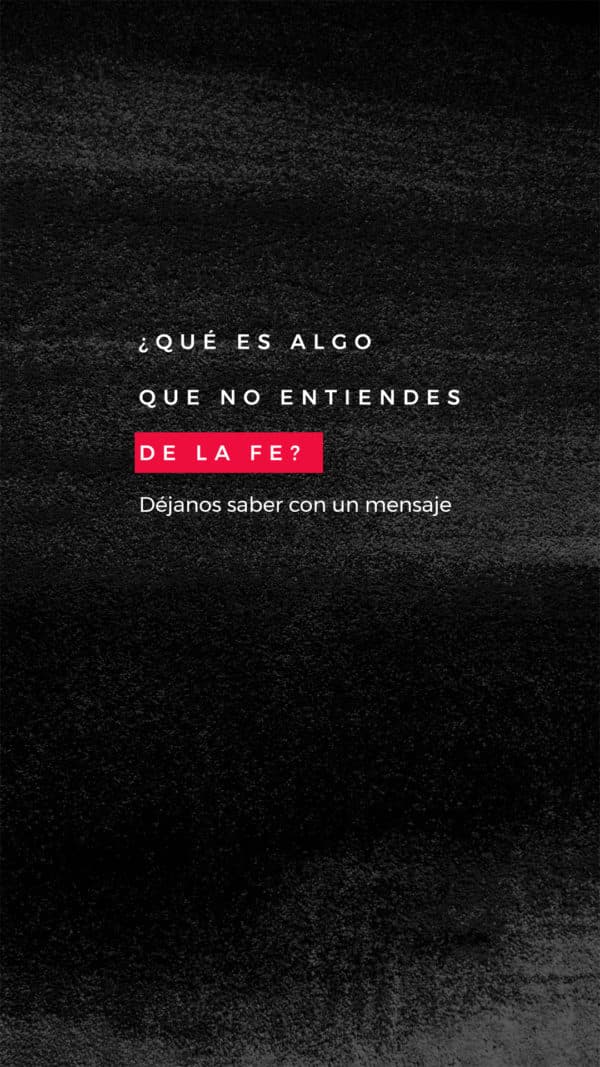 ¿Qué es algo que no entiendes de la fe? Déjanos saber con un mensaje.