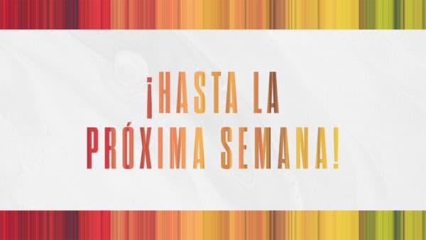 ¡Hasta la próxima semana!
