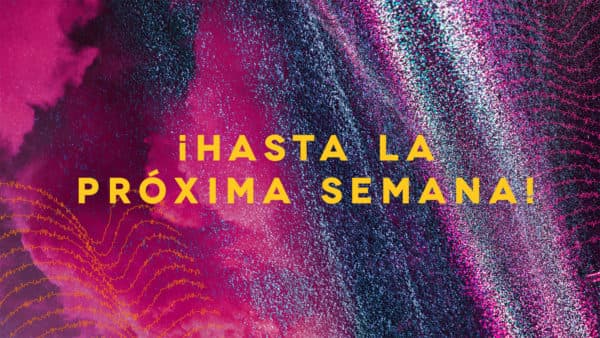 ¡Hasta la próxima semana!