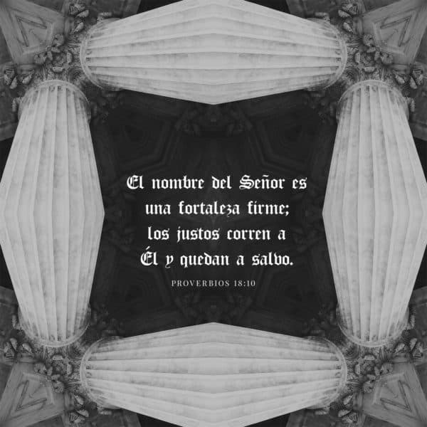 El nombre del Señor es una fortaleza firme; los justos corren a Él y quedan a salvo. - Proverbios 18:10
