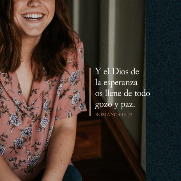 Y el Dios de la esperanza os llene de todo gozo y paz - Romanos 15:13