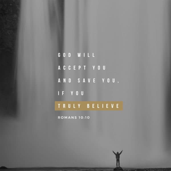 God will accept you and save you, if you truly believe - Romans 10:10