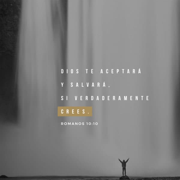 Dios te aceptará y salvará, si verdaderamente crees. - Romanos 10:10