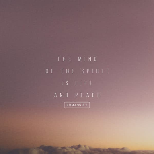 The mind of the Spirit is life and peace - Romans 8:6