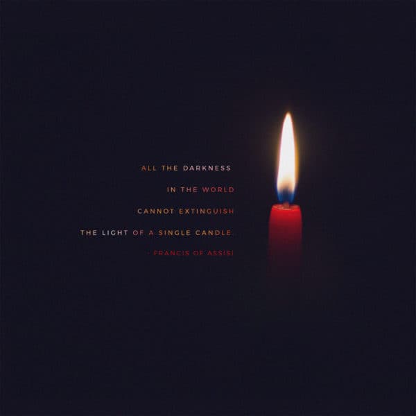 All the darkness in the world cannot extinguish the light of a single candle. - Francis of Assisi