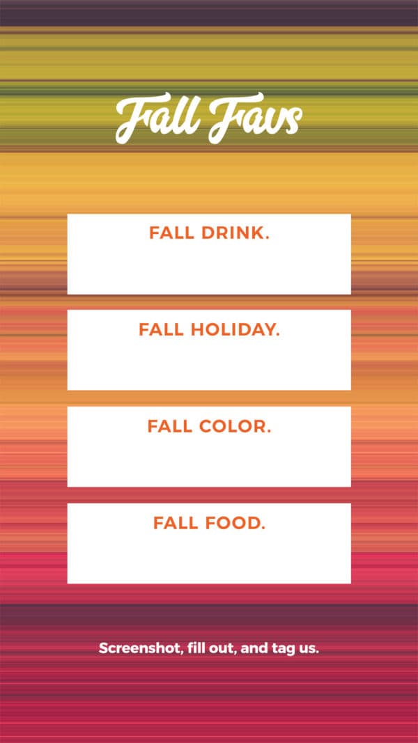 Fall favs: Fall drink. Fall holiday. Fall color. Fall food. Screenshot, fill out, and tag us.
