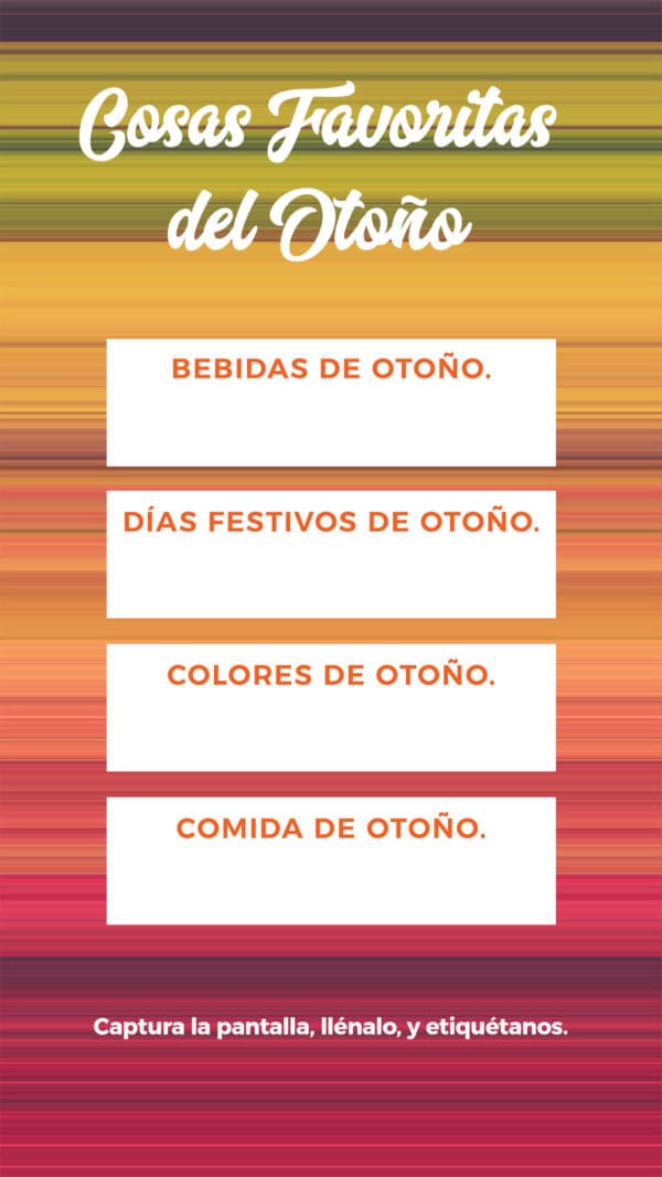 Cosas favoritas del otoño: Bebidas de otoño. Colores de otoño. Días festivos de otoño. Comida de otoño. Captura la pantalla, llénalo, y etiquétanos.