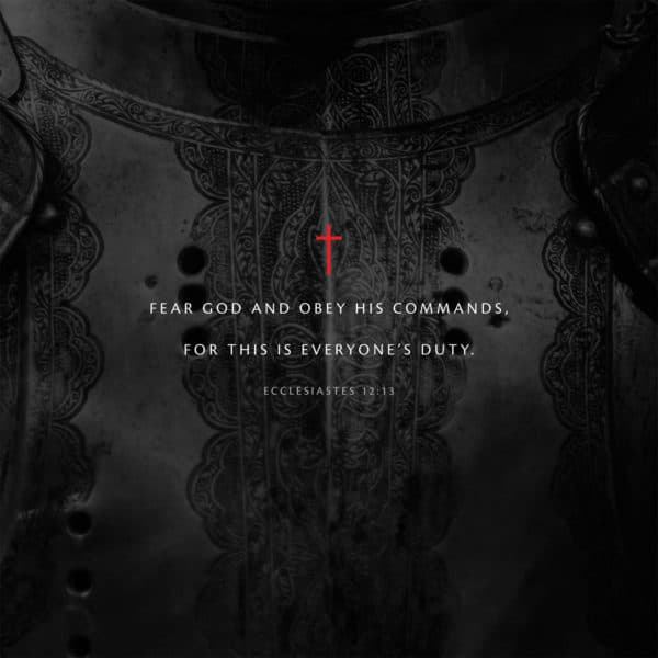 Fear God and obey his commands, for this is everyone’s duty. - Ecclesiastes 12:13