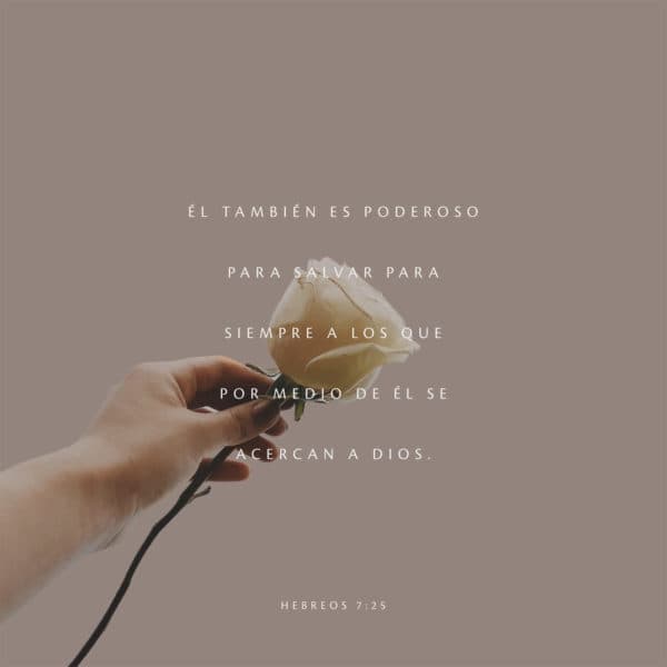 Él también es poderoso para salvar para siempre a los que por medio de Él se acercan a Dios. - Hebreos 7:25