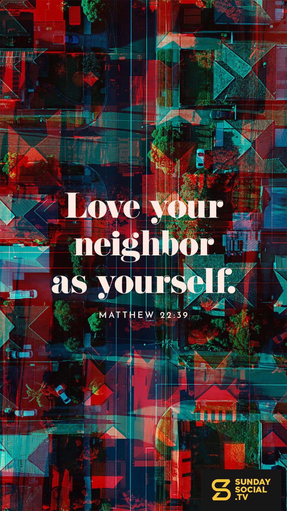 Love your neighbor as yourself. - Matthew 22:39