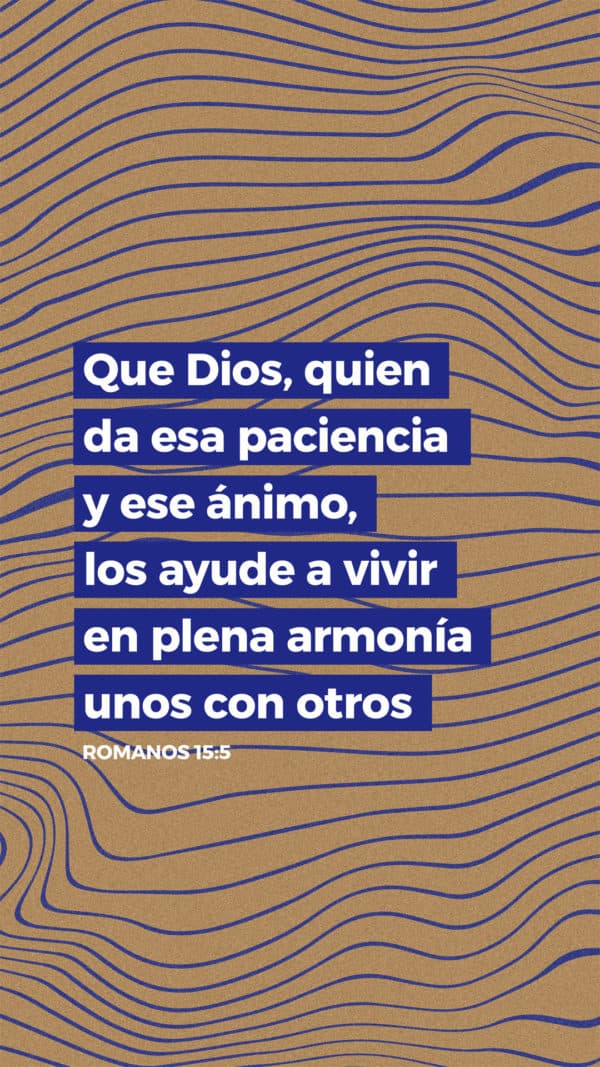 Que Dios, quien da esa paciencia y ese ánimo, los ayude a vivir en plena armonía unos con otros - Romanos 15:5