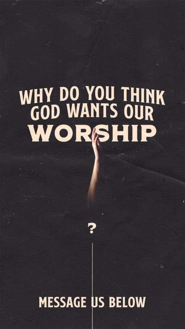 Why do you think God wants our worship? Message us below.