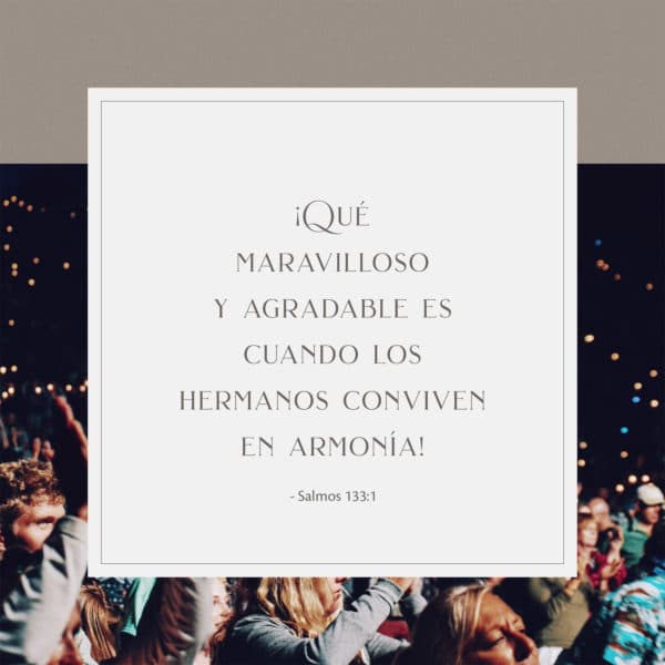 ¡Qué maravilloso y agradable es cuando los hermanos conviven en armonía! - Salmos 133:1