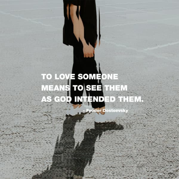 To love someone means to see them as God intended them. - Fyodor Dostoevsky
