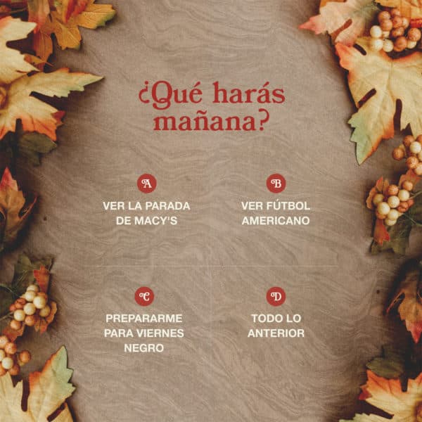 ¿Qué harás mañana? A. Ver la Parada de Macy's B. Ver Fútbol Americano C. Prepararme para Viernes Negro D. Todo lo anterior.