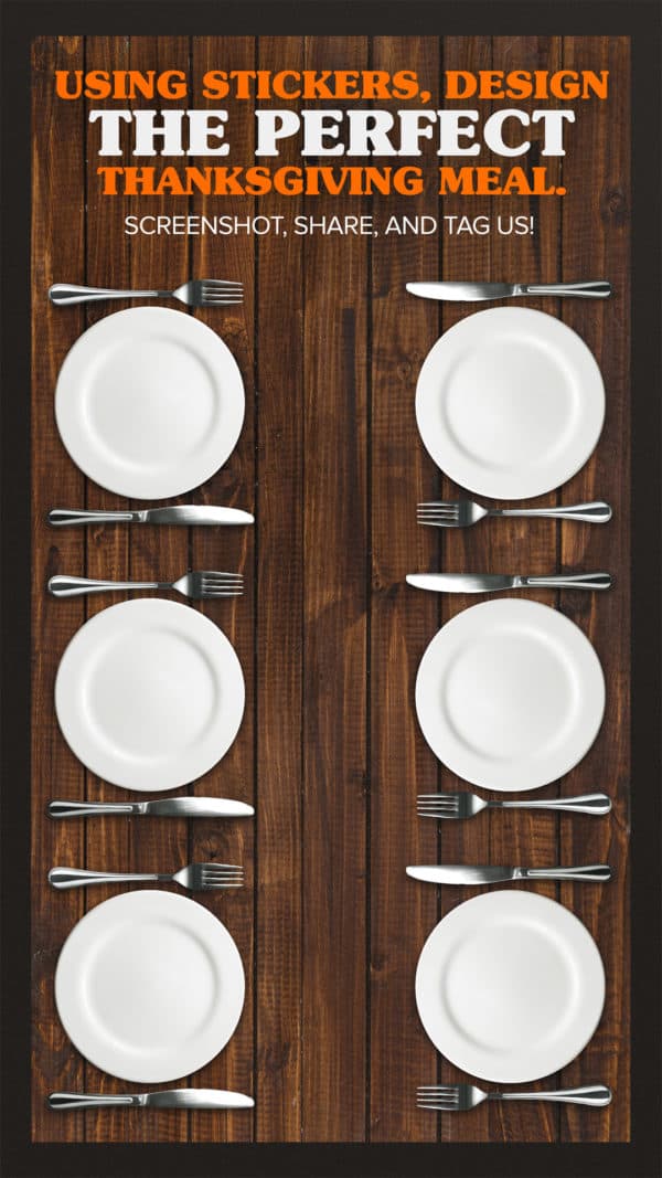 Using stickers, design the perfect Thanksgiving meal. Screenshot, share, and tag us!