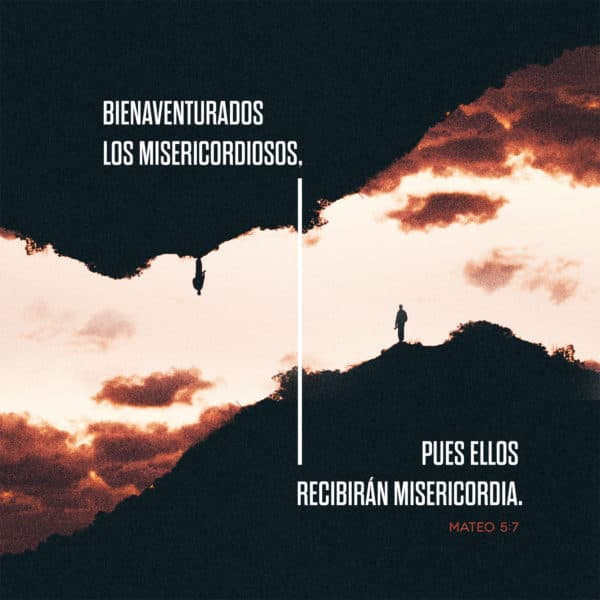 Bienaventurados los misericordiosos, pues ellos recibirán misericordia. - Mateo 5:7
