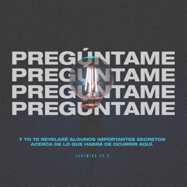 Pregúntame y yo te revelaré algunos importantes secretos acerca de lo que habrá de ocurrir aquí. - Jeremías 33:3