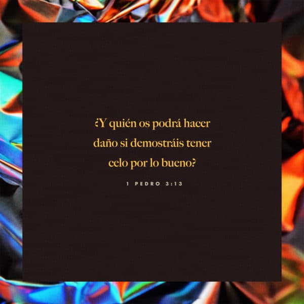 ¿Y quién os podrá hacer daño si demostráis tener celo por lo bueno? - 1 Pedro 3:13