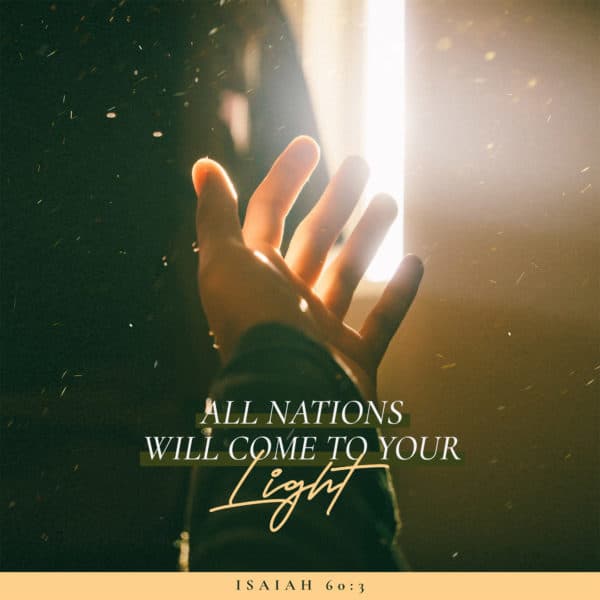 All nations will come to your light. - Isaiah 60:3
