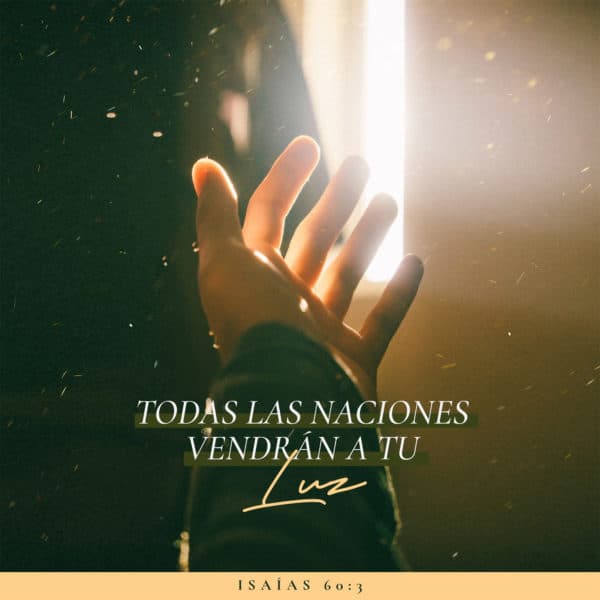 Todas las naciones vendrán a tu luz. - Isaías 60:3