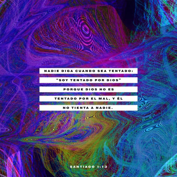 Nadie diga cuando sea tentado: “Soy tentado por Dios” porque Dios no es tentado por el mal, y Él no tienta a nadie. - Santiago 1:13