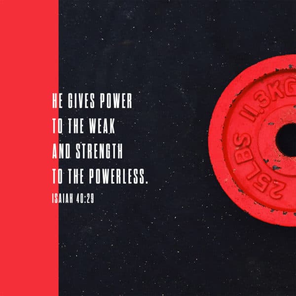 He gives power to the weak and strength to the powerless. - Isaiah 40:29