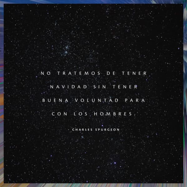 No tratemos de tener Navidad sin tener buena voluntad para con los hombres. - Charles Spurgeon