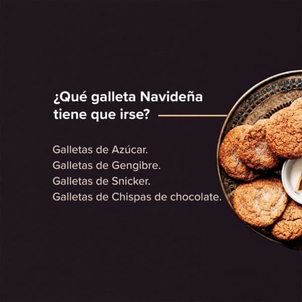 ¿Qué galleta Navideña tiene que irse? Galletas de Azúcar. Galletas de Gengibre. Galletas de Chispas de chocolate. Galletas de Snicker.