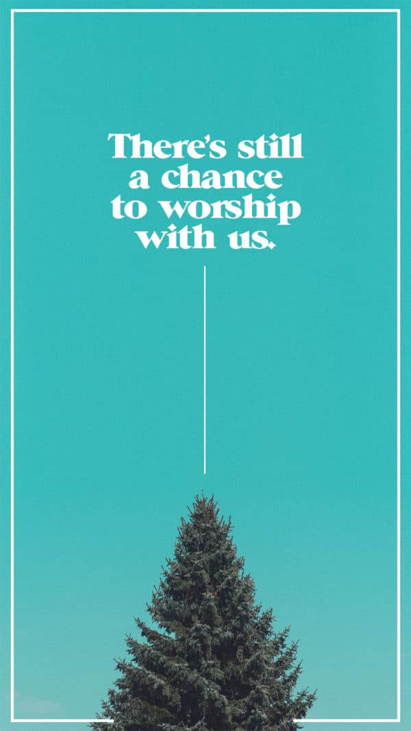 There's still a chance to worship with us!