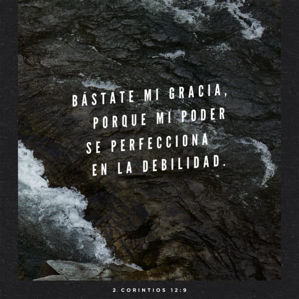 Bástate mi gracia, porque mi poder se perfecciona en la debilidad. - 2 Corintios 12:9