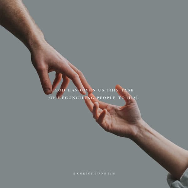God has given us this task of reconciling people to him. - 2 Corinthians 5:18