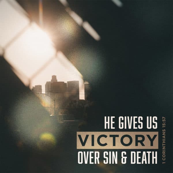 He gives us victory over sin and death. - 1 Corinthians 15:57
