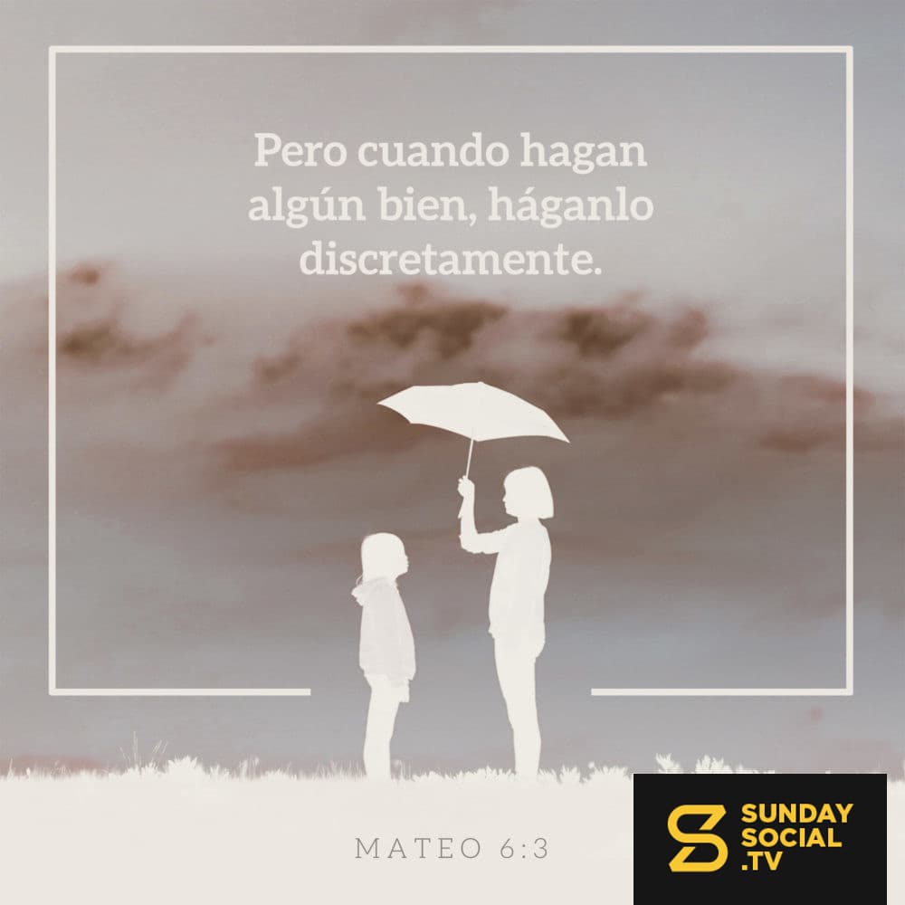 Pero cuando hagan algún bien, háganlo discretamente. - Mateo 6:3