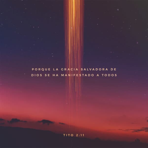 Porque la gracia salvadora de Dios se ha manifestado a todos. - Tito 2:11