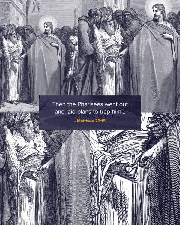 Then the Pharisees went out and laid plans to trap him... - Matthew 22:15