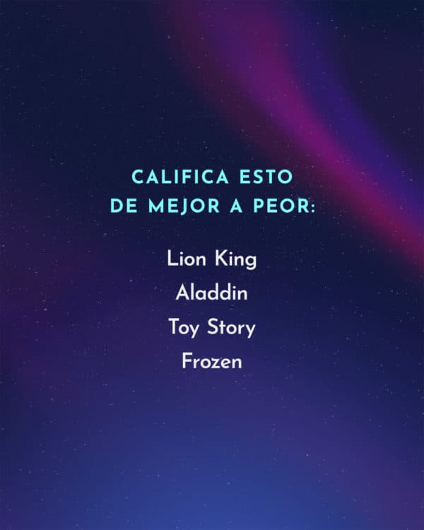 Califica esto de mejor a peor: Lion King, Aladino, Toy Story, Frozen