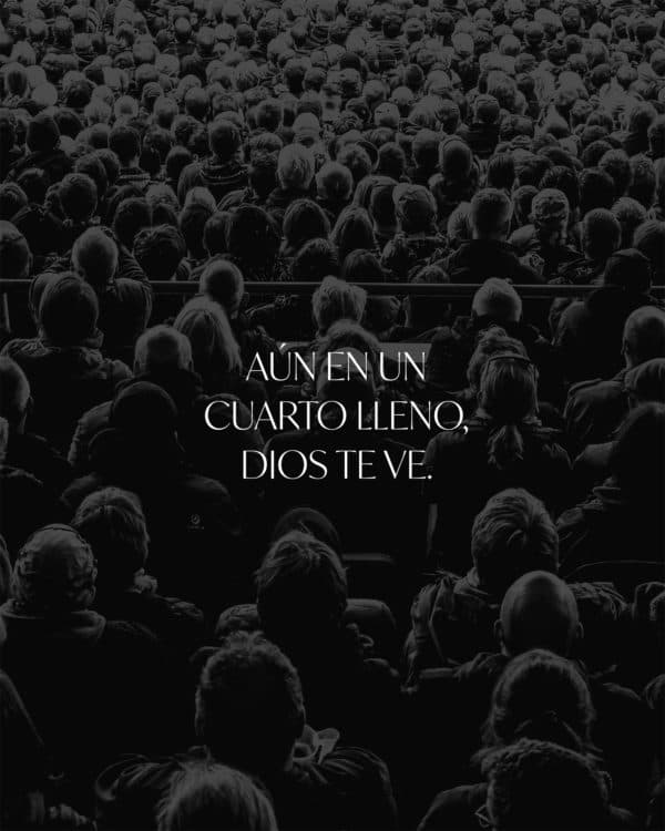 Aún en un cuarto lleno, Dios te ve.