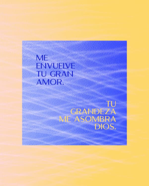 Me envuelve tu gran amor. Tu grandeza me asombra dios.