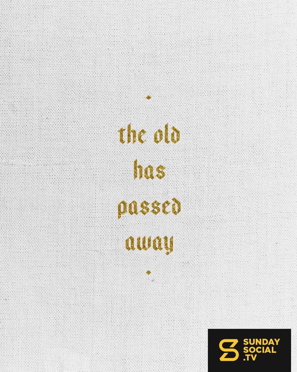 The old has passed away.