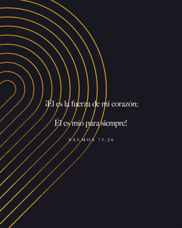 ¡Él es la fuerza de mi corazón; Él es mío para siempre! - Salmos 73:26