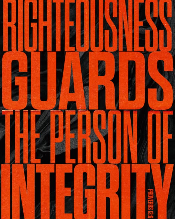 Righteousness guards the person of integrity. - Proverbs 13:6