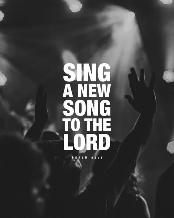 Sing a new song to the LORD. - Psalm 98:1