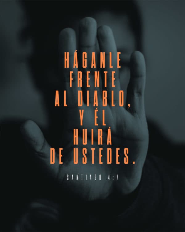 Háganle frente al diablo, y Él huirá de ustedes. - Santiago 4:7