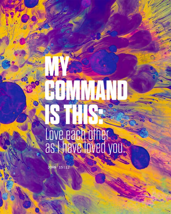 My command is this: Love each other as I have loved you. - John 15:12